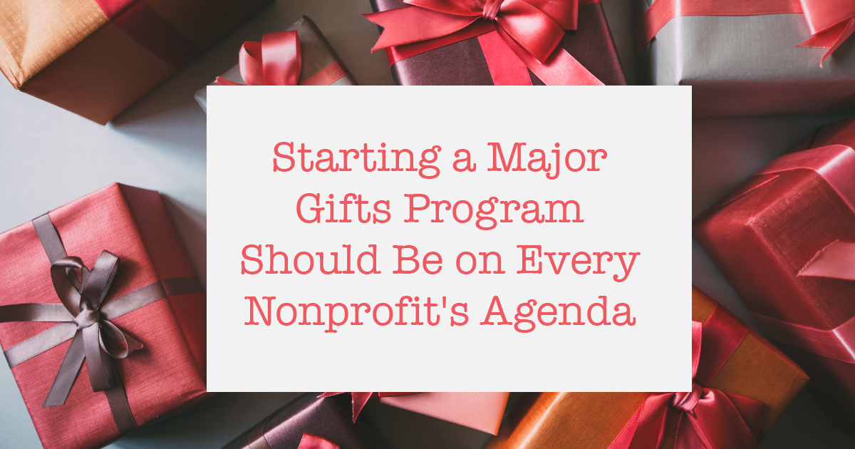 Starting a Major Gifts Program Should Be on Every Nonprofit's Agenda